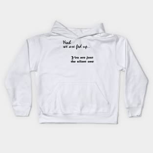 Yeah we are fed up, you just the silent one Kids Hoodie